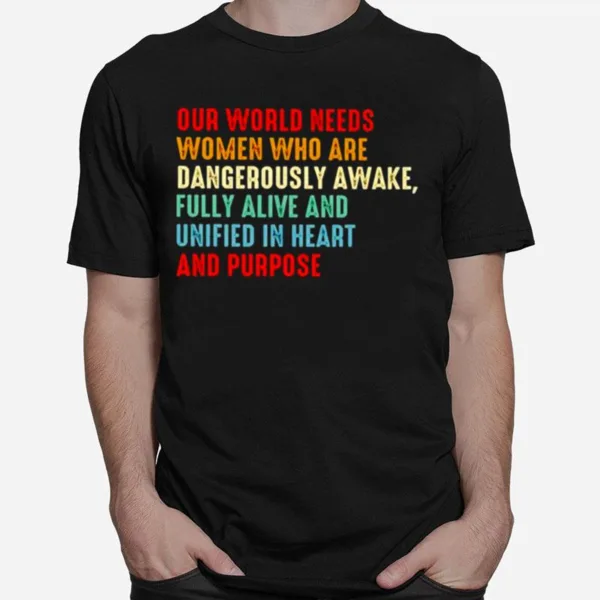 Our World Needs Women Who Are Dangerously Awake Unisex T-Shirt