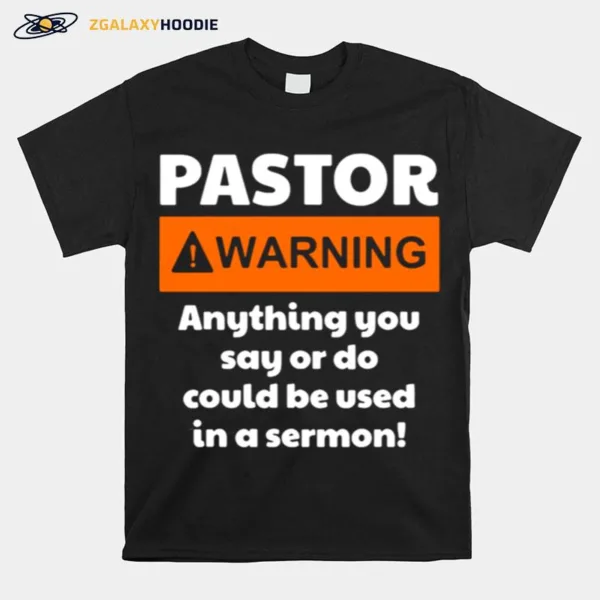 Pastor Warning Anything You Say Or Do Could Be Used In A Sermon Unisex T-Shirt