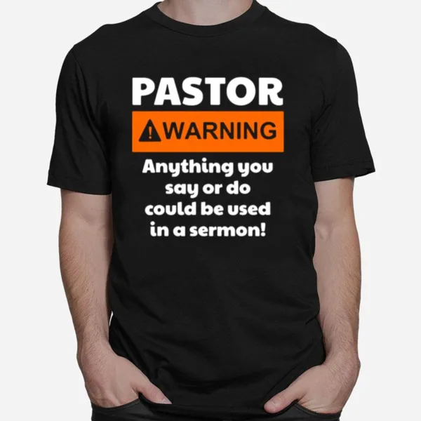 Pastor Warning Anything You Say Or Do Could Be Used In A Sermon Unisex T-Shirt