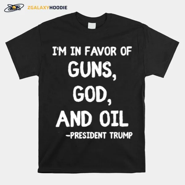 Patriotic President Trump Quote I? In Favor Of Guns God Oil Unisex T-Shirt