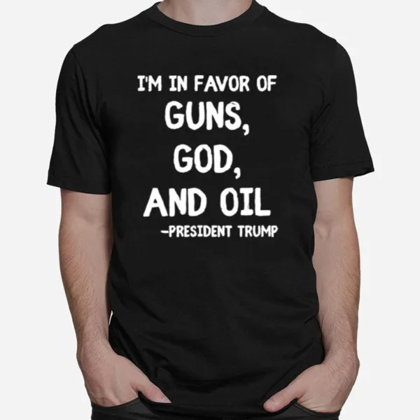 Patriotic President Trump Quote I? In Favor Of Guns God Oil Unisex T-Shirt