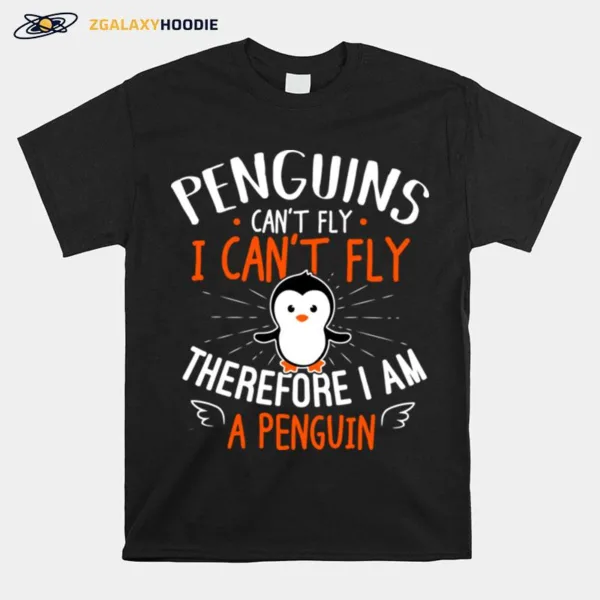 Penguins Can't Fly I Can't Fly Therefore I Am A Penguin Unisex T-Shirt