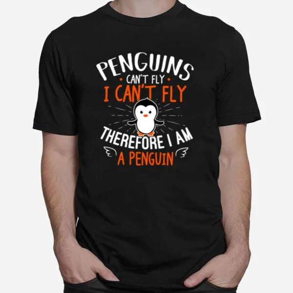 Penguins Can't Fly I Can't Fly Therefore I Am A Penguin Unisex T-Shirt