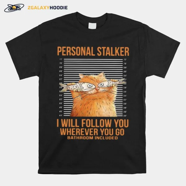 Personal Stalker I Will Follow You Wherever You Go Unisex T-Shirt