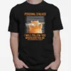 Personal Stalker I Will Follow You Wherever You Go Unisex T-Shirt