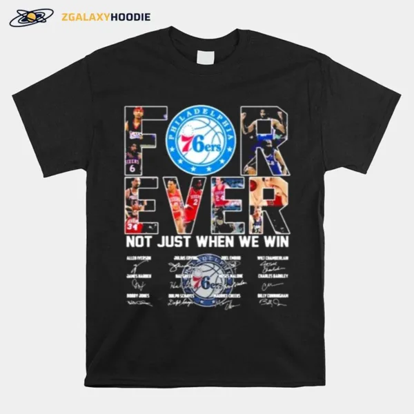 Philadelphia 76Ers Forever Not Just When We Win Signatures Unisex T-Shirt