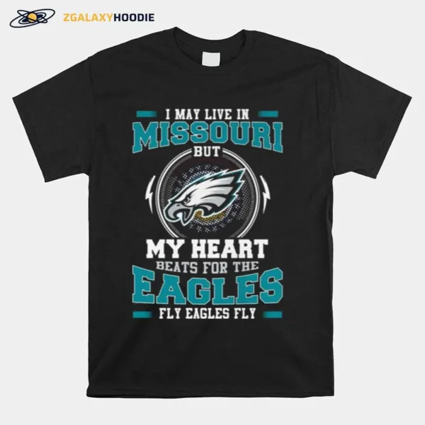 Philadelphia Eagles I May Live In Missouri But My Heart Beats For The Eagles Fly Eagles Fly Unisex T-Shirt