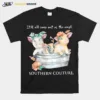 Pigs Itll All Come Out In The Wash Southern Couture Unisex T-Shirt