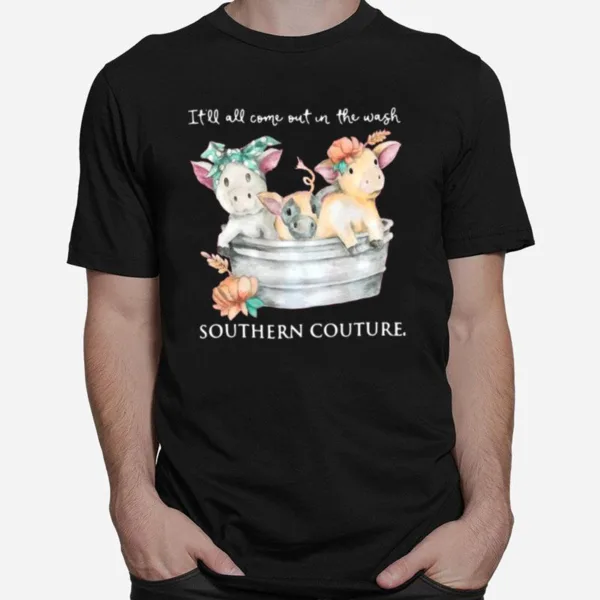 Pigs Itll All Come Out In The Wash Southern Couture Unisex T-Shirt