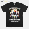 Pittsburgh Steelers damn right i am a Steelers fan now and forever T shirt Unisex T-Shirt