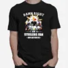 Pittsburgh Steelers damn right i am a Steelers fan now and forever T shirt Unisex T-Shirt