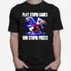 Play Stupid Games Win Stupid Prizes Unisex T-Shirt