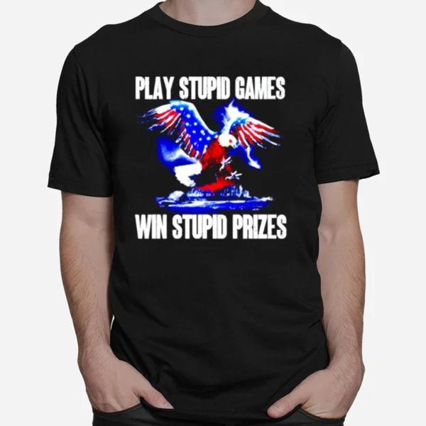 Play Stupid Games Win Stupid Prizes Unisex T-Shirt