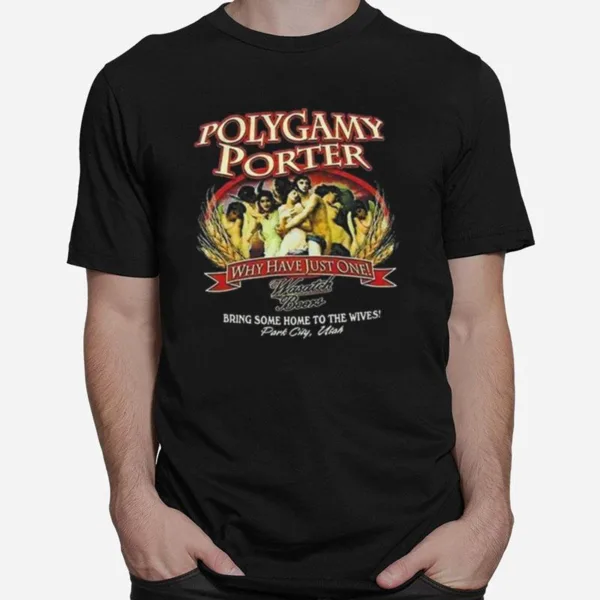 Polygamy Porter Wasatch Beer I've Tried Polygamy Why Have Just One Unisex T-Shirt