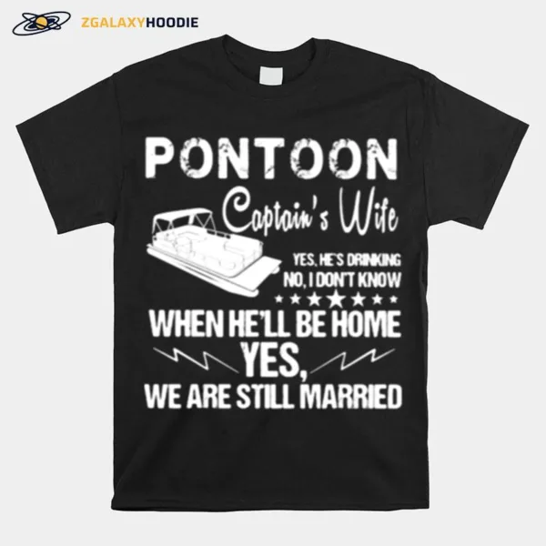 Pontoon Captiains Wife When Hell Be Home Yes We Are Still Married Unisex T-Shirt