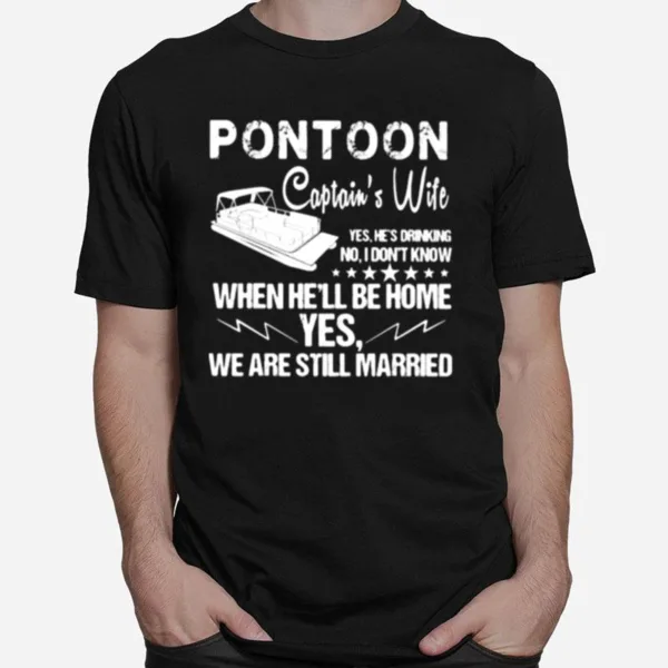 Pontoon Captiains Wife When Hell Be Home Yes We Are Still Married Unisex T-Shirt