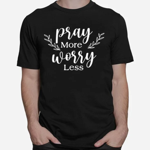 Pray More Worry Less Love Jesus Christian Thanksgiving Women Unisex T-Shirt