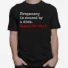 Pregnancy Is Caused By A Dick Regulate Tha Unisex T-Shirt