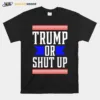 Presidential Election Pro Trump Or Shut Up Unisex T-Shirt