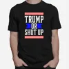 Presidential Election Pro Trump Or Shut Up Unisex T-Shirt