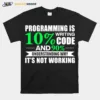 Programming Is Writing 10 Code And 90 Understanding Unisex T-Shirt