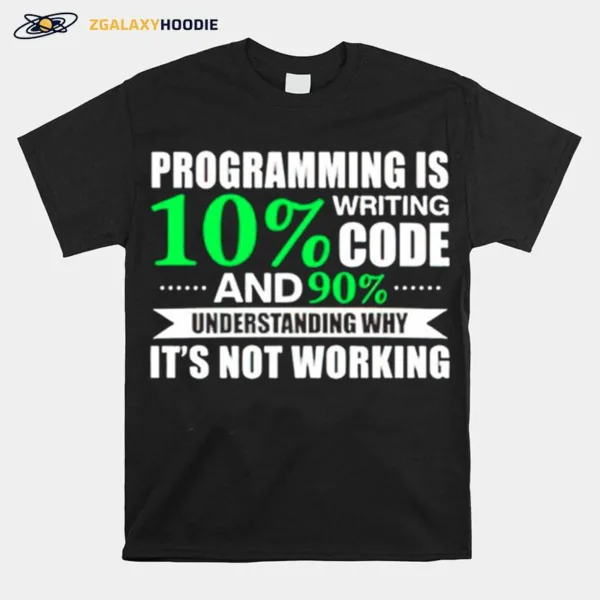 Programming Is Writing 10 Code And 90 Understanding Unisex T-Shirt