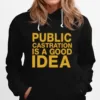 Public Castration Is A Good Idea Unisex T-Shirt