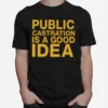 Public Castration Is A Good Idea Unisex T-Shirt