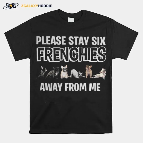 Pug Please Stay Six Frenchies Away From Me Unisex T-Shirt