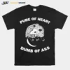 Pure Of Heart Dumb Of Ass Unisex T-Shirt