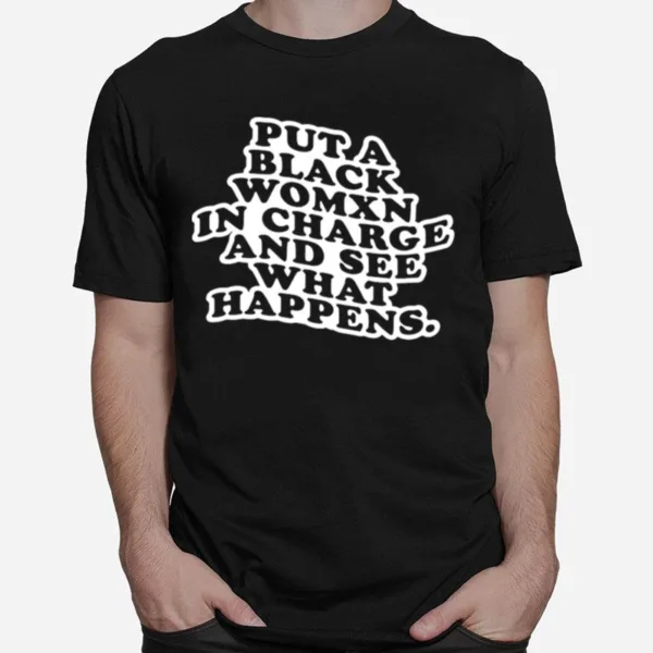 Put A Black Womxn In Charge And See What Happens Unisex T-Shirt