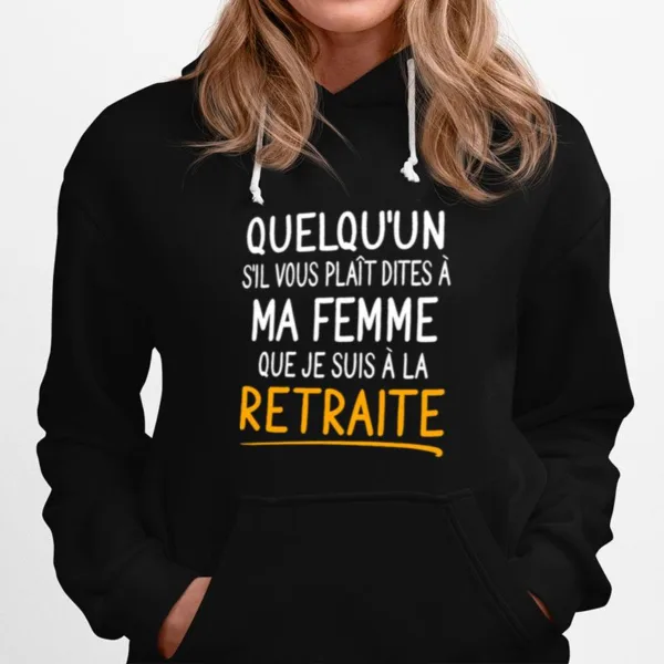 Quelquun Sil Vous Plait Dites A Ma Femme Que Je Suis A La Retraite Unisex T-Shirt