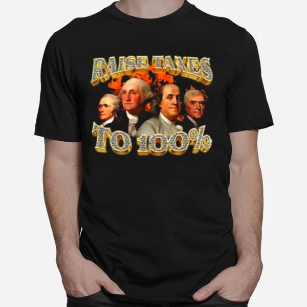 Raise Taxes To 100 Percen Unisex T-Shirt