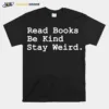 Read Books Be Kind Stay Weird Unisex T-Shirt