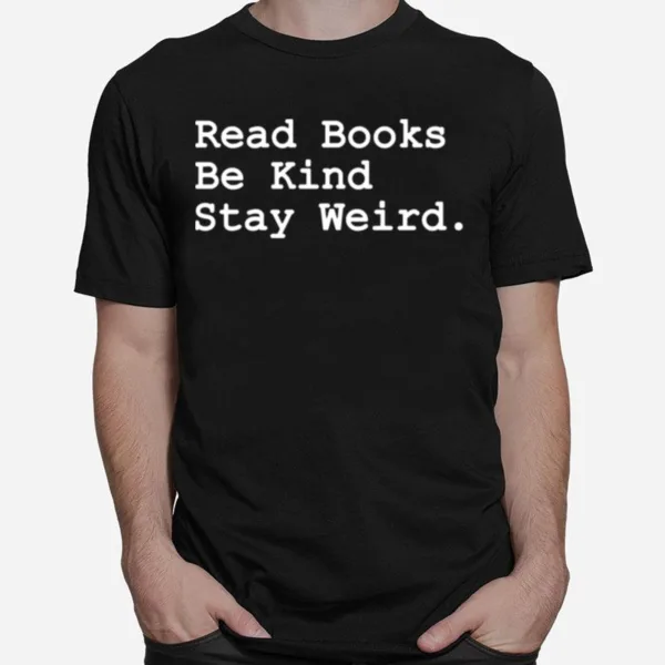 Read Books Be Kind Stay Weird Unisex T-Shirt