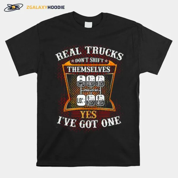 Real Trucks Dont Shift Themselves Yes Ive Got One Unisex T-Shirt