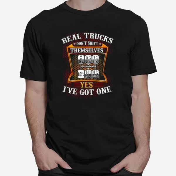 Real Trucks Dont Shift Themselves Yes Ive Got One Unisex T-Shirt