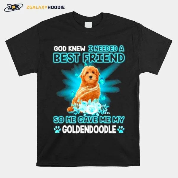Red Goldendoodle Dog God Knew I Needed A Best Friend So Me Gave Me My Goldendoodle Unisex T-Shirt