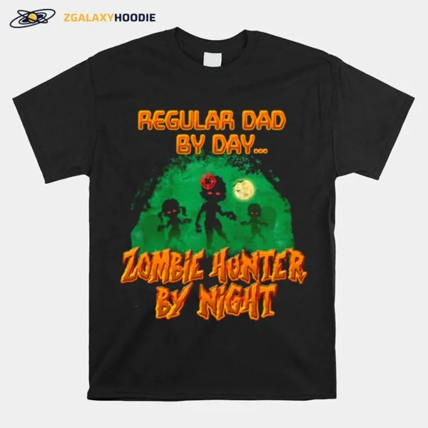 Regular Dad By Day Zombie Hunter By Night Halloween Single Dad Unisex T-Shirt