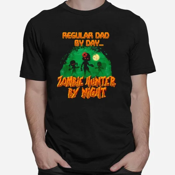 Regular Dad By Day Zombie Hunter By Night Halloween Single Dad Unisex T-Shirt