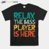 Relax The Bass Player Is Here Bass Player Unisex T-Shirt