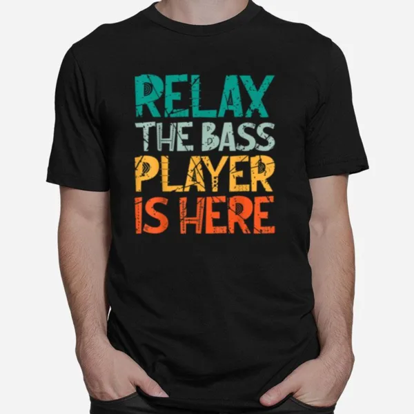 Relax The Bass Player Is Here Bass Player Unisex T-Shirt