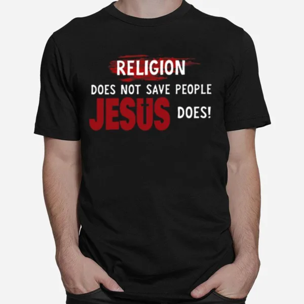 Religion Does Not Save People Jesus Does Unisex T-Shirt