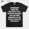 Remember When We Believed That Marilyn Manson Had His Ribs Removed So He Could Suck His Own Dick Unisex T-Shirt