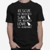 Rescue The Mistreated Save The Injured Love The Abandoned Unisex T-Shirt