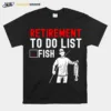 Retirement To Do List Fish Unisex T-Shirt