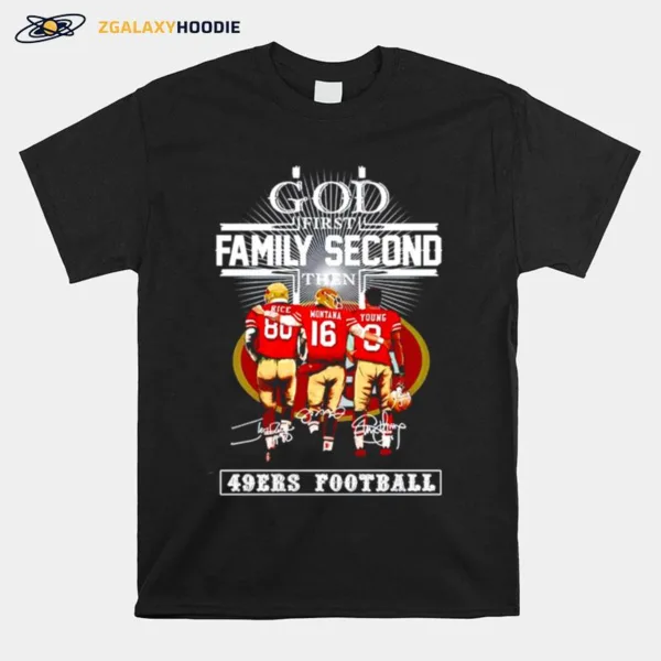 Rice Montana And Young God First Family Second Then San Francisco 49Ers Football Signature Unisex T-Shirt