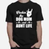 Rockin The Dog Mom And Aunt Life Unisex T-Shirt