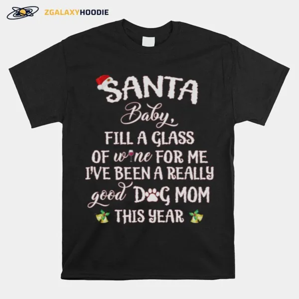 Santa Baby Fill A Glass Of Wine For Me Ive Been A Really Good Dog Mom This Year Unisex T-Shirt