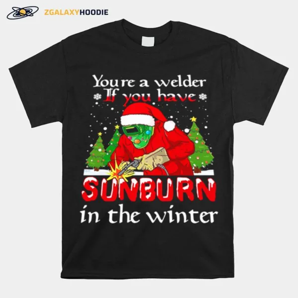 Santa Claus Youre A Welder If You Have Sunburn In The Winter Christmas Unisex T-Shirt